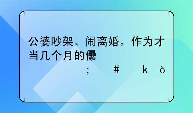 公婆吵架、闹离婚，作为才当几个月的儿媳妇该怎么做？