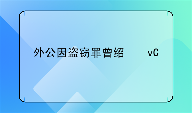 外公因盗窃罪曾经坐过牢，外孙能考老师或者公务员吗？