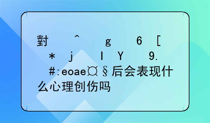 小时候经常被欺负的人，长大后会表现什么心理创伤吗？