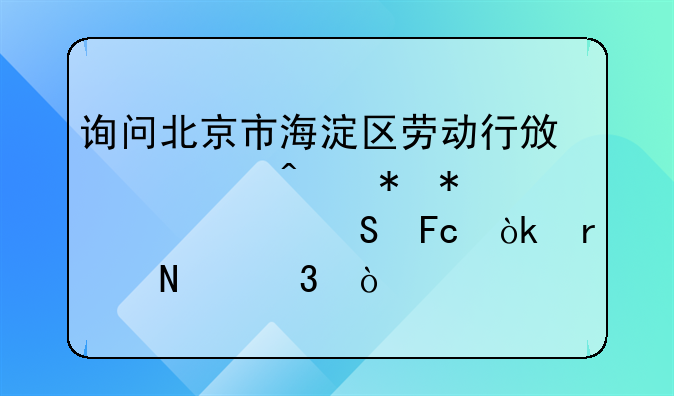 询问北京市海淀区劳动行政部门劳动仲裁委员会在哪里？