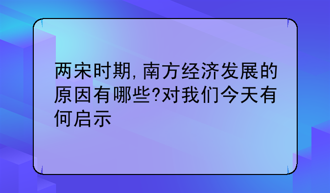 两宋时期,南方经济发展的原因有哪些?对我们今天有何启示