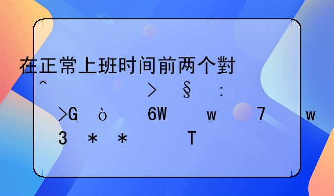 在正常上班时间前两个小时,公司让去发传单违不违背劳动法?