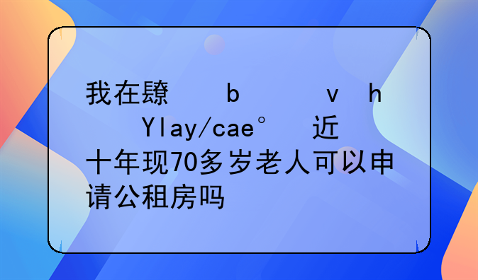 我在长春租房居住将近十年现70多岁老人可以申请公租房吗？