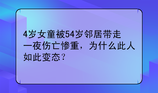 4岁女童被54岁邻居带走一夜伤亡惨重，为什么此人如此变态？