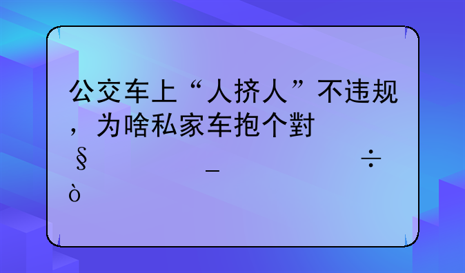 公交车上“人挤人”不违规，为啥私家车抱个小孩就算超载？