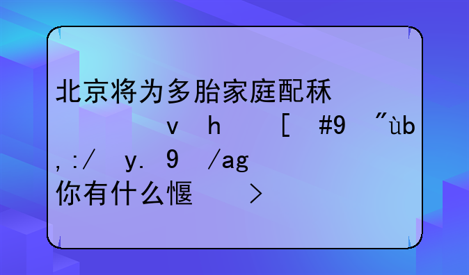 北京将为多胎家庭配租公租房，看到这一政策你有什么感受？