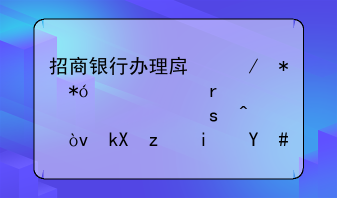 招商银行办理房屋抵押贷款需要几个工作日？流程是怎样的？