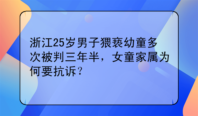 浙江25岁男子猥亵幼童多次被判三年半，女童家属为何要抗诉？