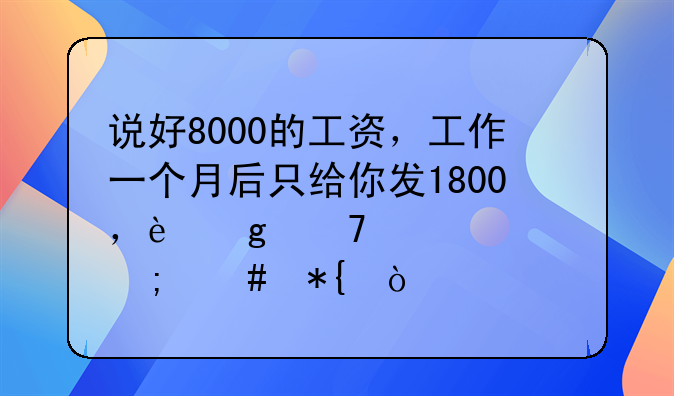 说好8000的工资，工作一个月后只给你发1800，这种情况怎么办？