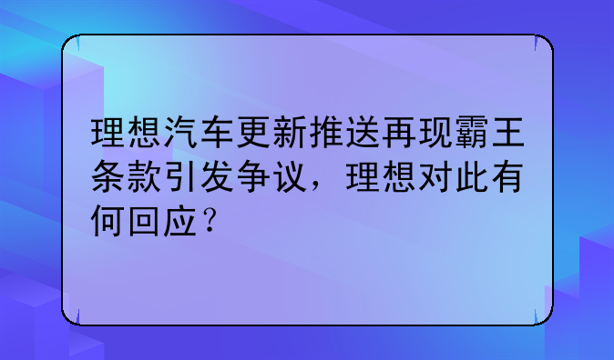 理想汽车更新推送再现霸王条款引发争议，理想对此有何回应？