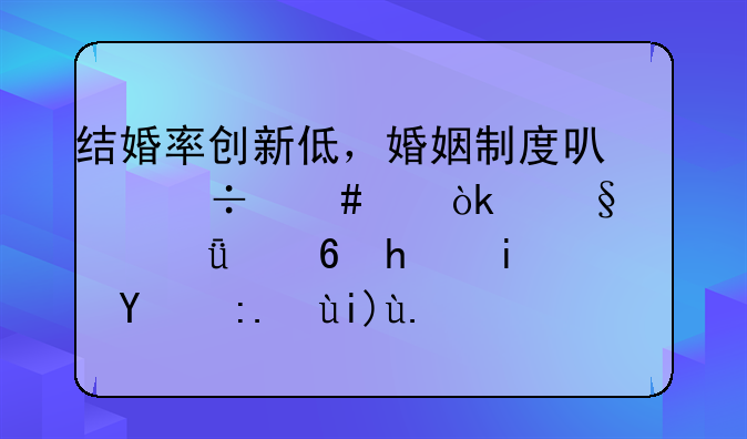 结婚率创新低，婚姻制度可能消亡：让自己幸福才是终身大事？