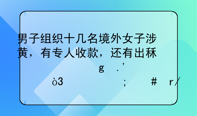 男子组织十几名境外女子涉黄，有专人收款，还有出租车帮忙拉客，你怎么看？