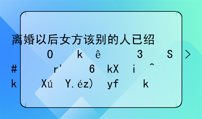 离婚以后女方该别的人已经结婚了而且又没有经济来源可以要回孩子抚养费吗？