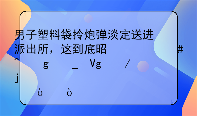 男子塑料袋拎炮弹淡定送进派出所，这到底是什么时候遗留下的炮弹？