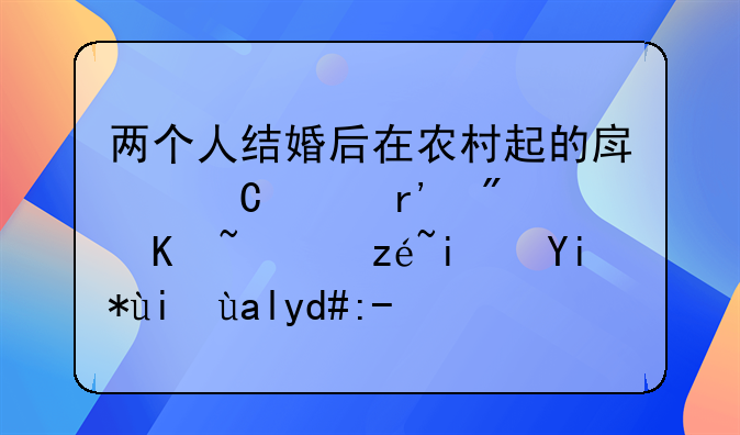 两个人结婚后在农村起的房子没有房产证算是夫妻共同财产吗可以分割吗