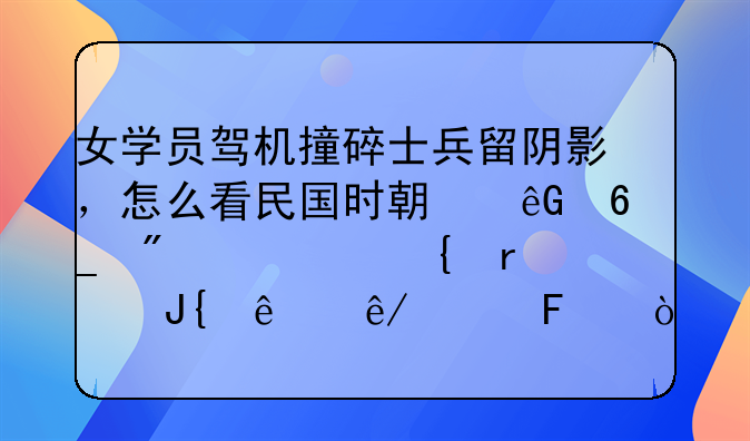 女学员驾机撞碎士兵留阴影，怎么看民国时期云南航校飞机撞人事件呢？