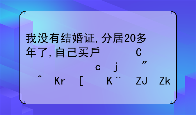 我没有结婚证,分居20多年了,自己买房子自己还的房贷,属于夫妻共同财产吗？