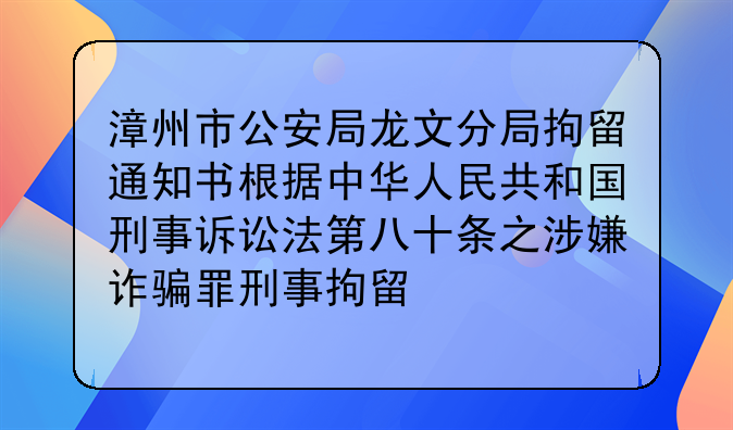 漳州市公安局龙文分局拘留通知书根据中华人民共和国刑事诉讼法第八十条之涉嫌诈骗罪刑事拘留