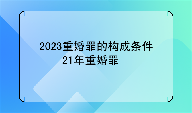 2023重婚罪的构成条件——