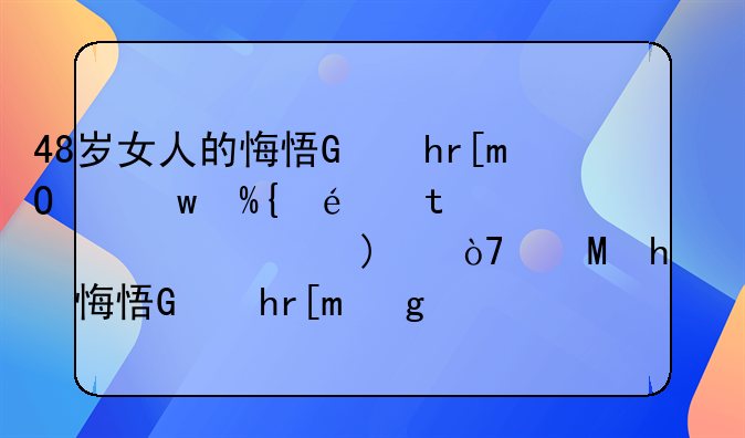 48岁女人的悔悟：女人出轨离婚后，余生往往只有哪几种悲惨下场呢？