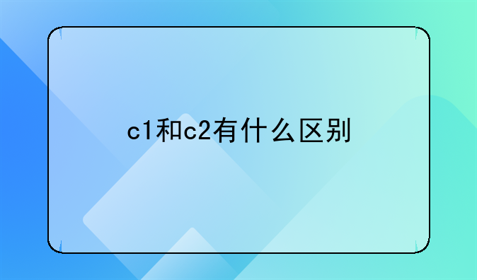 c1驾照和c2驾照的区别—c1和c2有什么区别