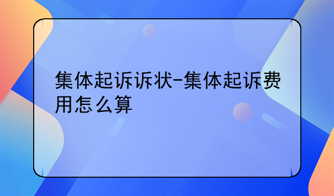 集体起诉诉状-集体起诉费用怎么算