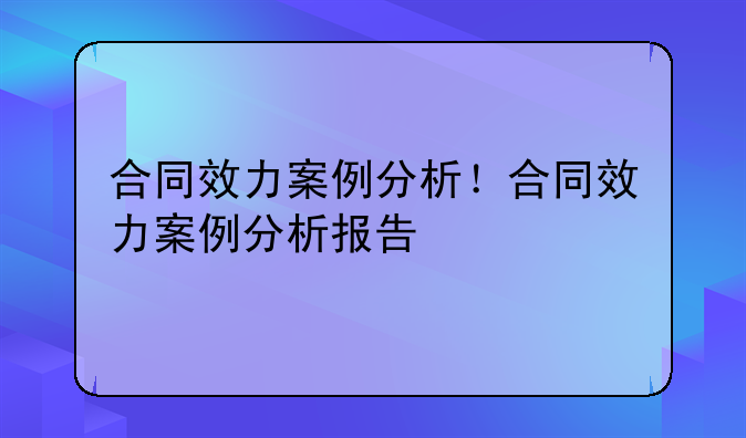 合同效力案例分析！合同效力案例分析报告