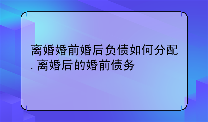 离婚婚前婚后负债如何分