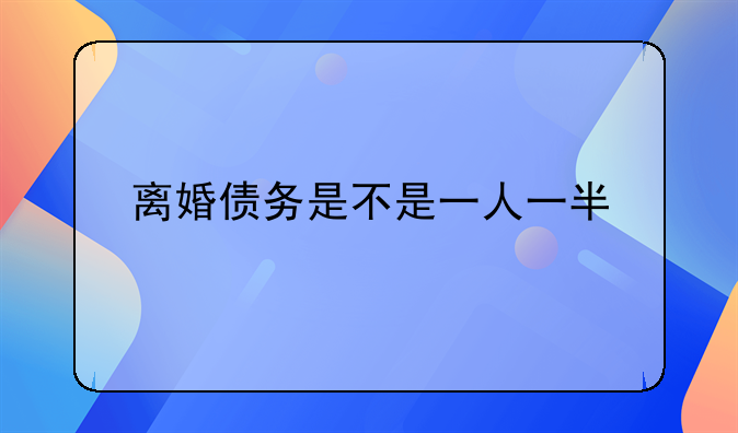 离婚债务是不是一人一半