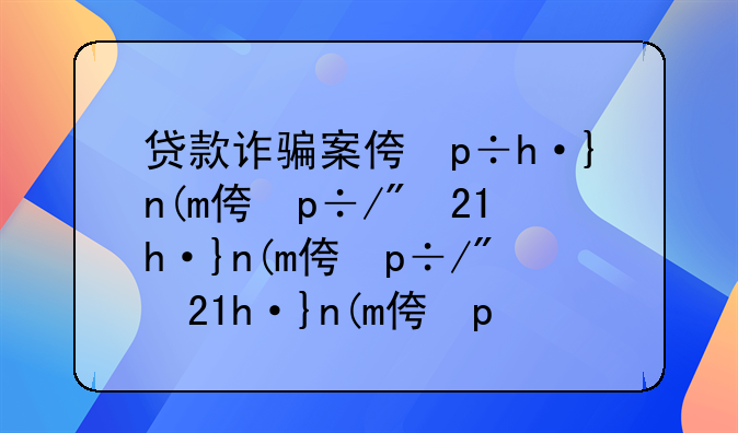 贷款诈骗案例真实案例.贷款诈骗2021