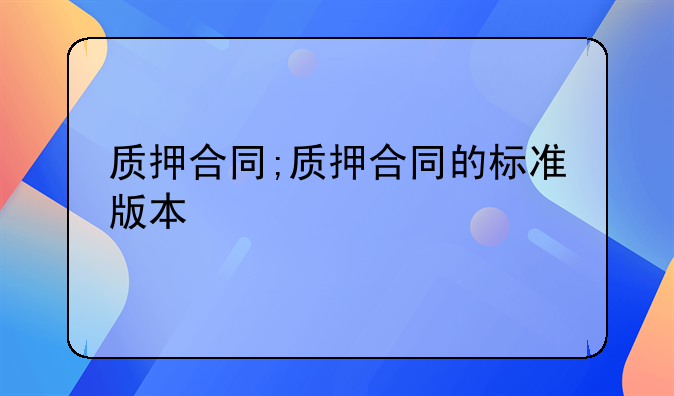 质押合同;质押合同的标准版本