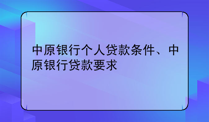 中原银行个人贷款条件、