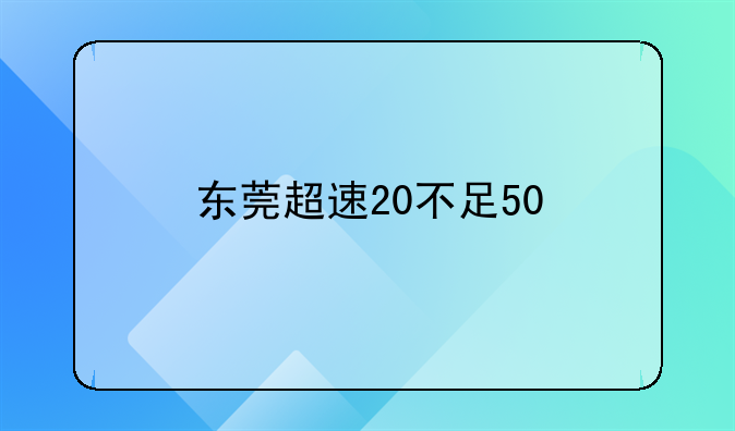 东莞超速20不足50