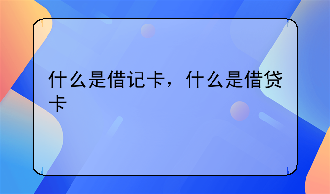 什么是借记卡，什么是借贷卡