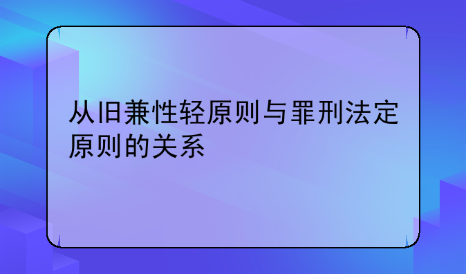 从旧兼性轻原则与罪刑法定原则的关系