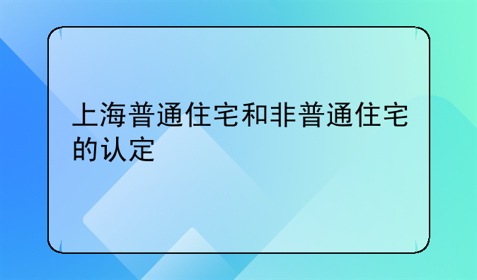 上海普通住宅和非普通住宅的认定