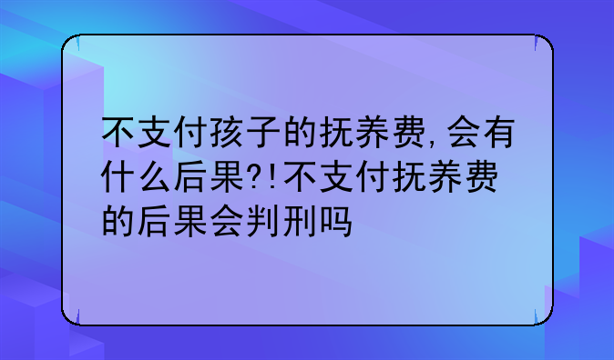 不支付孩子的抚养费,会有