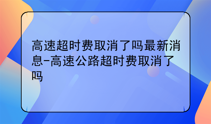 高速超时费取消了吗最新