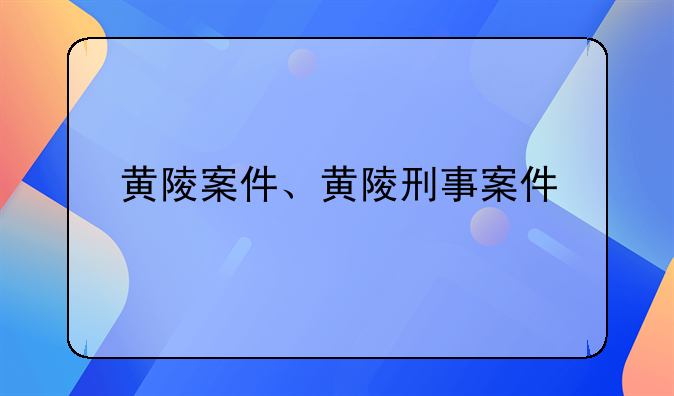 黄陵案件、黄陵刑事案件