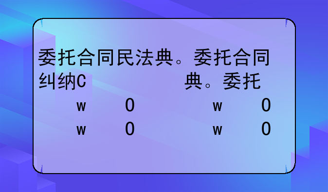 委托合同民法典。委托合同纠纷案例分析