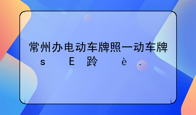 常州办电动车牌照一张身份证只能办一张牌照吗？那我两个车子怎么办