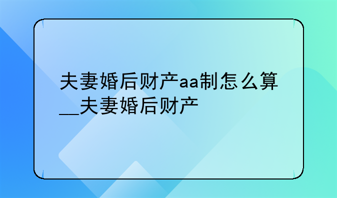 夫妻婚后财产aa制怎么算__夫妻婚后财产