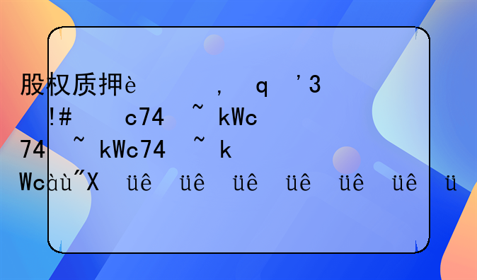 股权质押贷款规范流程__股权质押贷款能贷多少