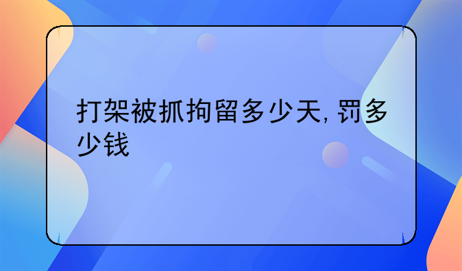 打架被抓拘留多少天,罚多