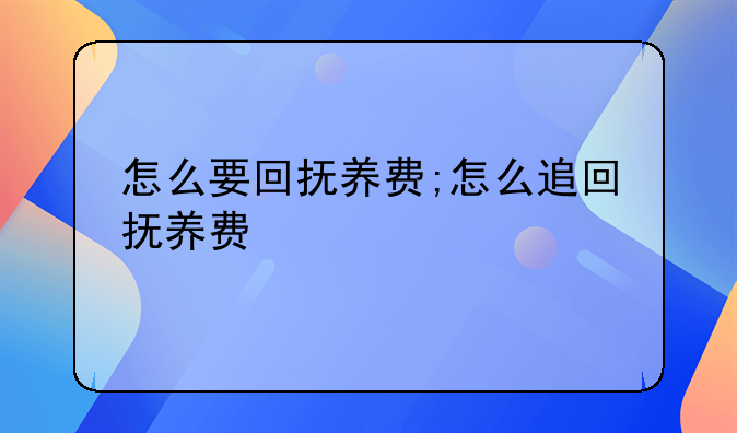 怎么要回抚养费;怎么追回抚养费