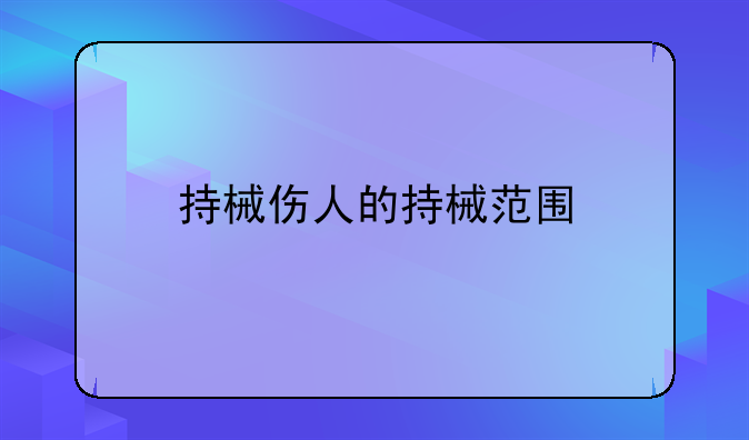 持械伤人的持械范围