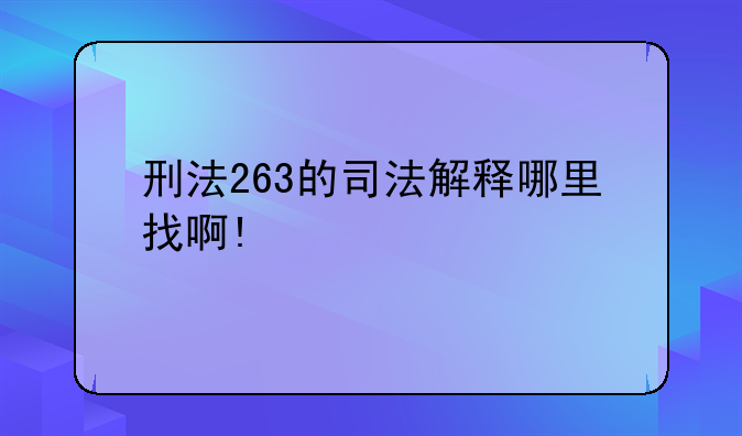 刑法263的司法解释哪里找啊!