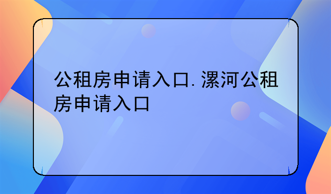 公租房申请入口.漯河公租房申请入口