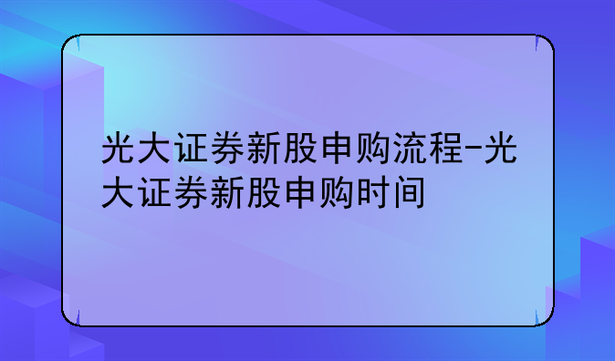 光大证券新股申购流程-光