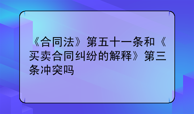 《合同法》第五十一条和《买卖合同纠纷的解释》第三条冲突吗